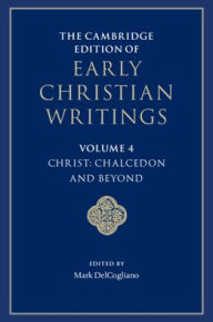 Title: The Cambridge Edition of Early Christian Writings: Volume 4, Christ: Chalcedon and Beyond, Author: Mark DelCogliano
