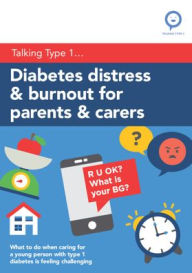 Title: Diabetes Distress and Burnout for Parents and Carers: What to do when caring for a young person with Type 1 diabetes is feeling challenging, Author: Rose Stewart