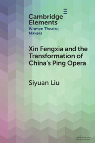 Title: Xin Fengxia and the Transformation of China's Ping Opera, Author: Siyuan Liu