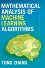 Mathematical Analysis of Machine Learning Algorithms