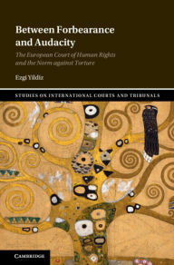 Title: Between Forbearance and Audacity: The European Court of Human Rights and the Norm against Torture, Author: Ezgi Yildiz