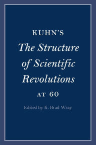 Title: Kuhn's The Structure of Scientific Revolutions at 60, Author: K. Brad Wray