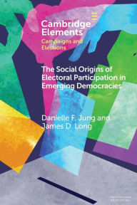 Title: The Social Origins of Electoral Participation in Emerging Democracies, Author: Danielle F. Jung