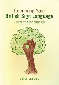 Title: Improving Your British Sign Language: A Guide to Proficient Use, Author: Luigi Lerose