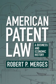 Title: American Patent Law: A Business and Economic History, Author: Robert P. Merges