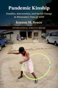 Title: Pandemic Kinship: Families, Intervention, and Social Change in Botswana's Time of AIDS, Author: Koreen M. Reece