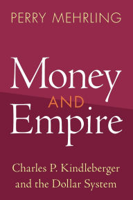 Title: Money and Empire: Charles P. Kindleberger and the Dollar System, Author: Perry Mehrling