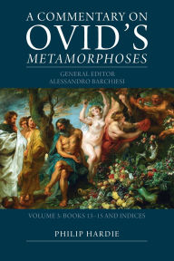 Title: A Commentary on Ovid's Metamorphoses: Volume 3, Books 13-15 and Indices, Author: Phillip Hardie