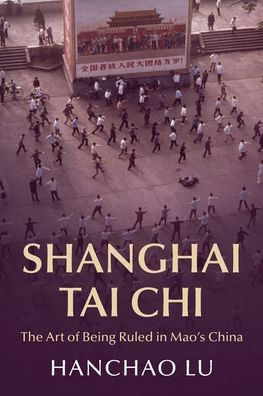 Shanghai Tai Chi: The Art of Being Ruled in Mao's China