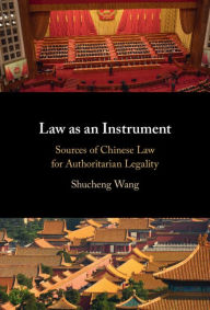 Title: Law as an Instrument: Sources of Chinese Law for Authoritarian Legality, Author: Shucheng Wang