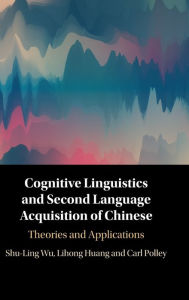 Title: Cognitive Linguistics and Second Language Acquisition of Chinese: Theories and Applications, Author: Shu-Ling Wu