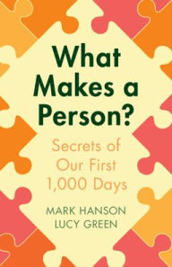 Title: What Makes a Person?: Secrets of our first 1,000 days, Author: Mark Hanson