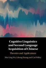 Title: Cognitive Linguistics and Second Language Acquisition of Chinese: Theories and Applications, Author: Shu-Ling Wu