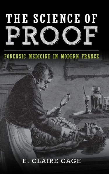 The Science of Proof: Forensic Medicine in Modern France