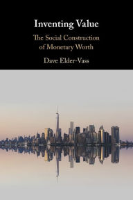 Title: Inventing Value: The Social Construction of Monetary Worth, Author: Dave Elder-Vass