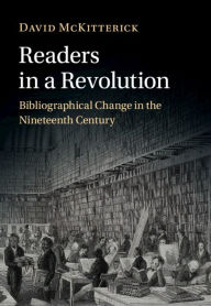 Title: Readers in a Revolution: Bibliographical Change in the Nineteenth Century, Author: David McKitterick
