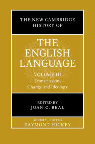 Title: The New Cambridge History of the English Language: Volume 3: Transmission, Change and Ideology, Author: Joan C. Beal