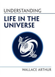 Title: Understanding Life in the Universe, Author: Wallace Arthur