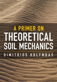 Title: A Primer on Theoretical Soil Mechanics, Author: Dimitrios Kolymbas