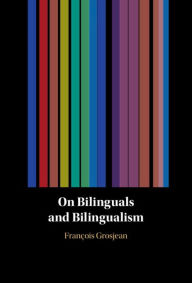 Title: On Bilinguals and Bilingualism, Author: François Grosjean