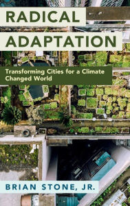 Title: Radical Adaptation: Transforming Cities for a Climate Changed World, Author: Brian Stone