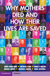Title: Why Mothers Died and How their Lives are Saved: The Story of Confidential Enquiries into Maternal Deaths, Author: James Owen Drife