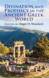 Title: Divination and Prophecy in the Ancient Greek World, Author: Roger D. Woodard