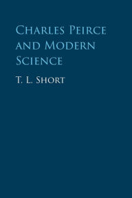 Title: Charles Peirce and Modern Science, Author: T. L. Short