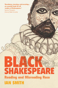 Title: Black Shakespeare: Reading and Misreading Race, Author: Ian Smith
