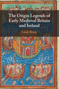 Title: The Origin Legends of Early Medieval Britain and Ireland, Author: Lindy Brady