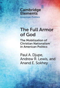 Title: The Full Armor of God: The Mobilization of Christian Nationalism in American Politics, Author: Paul A. Djupe