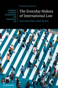 Title: The Everyday Makers of International Law: From Great Halls to Back Rooms, Author: Tommaso Soave