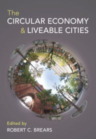Title: The Circular Economy and Liveable Cities, Author: Robert C. Brears