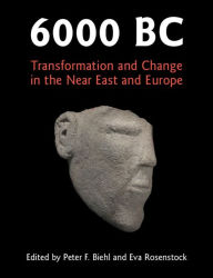 Title: 6000 BC: Transformation and Change in the Near East and Europe, Author: Peter F. Biehl