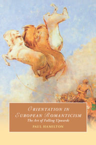 Title: Orientation in European Romanticism: The Art of Falling Upwards, Author: Paul Hamilton