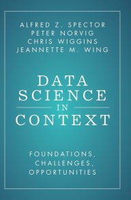 Title: Data Science in Context: Foundations, Challenges, Opportunities, Author: Alfred Z. Spector