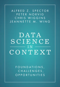 Title: Data Science in Context: Foundations, Challenges, Opportunities, Author: Alfred Z. Spector