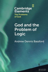 Title: God and the Problem of Logic, Author: Andrew Dennis Bassford