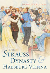 Title: The Strauss Dynasty and Habsburg Vienna, Author: David Wyn Jones