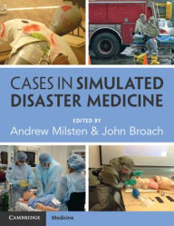 Title: Cases in Simulated Disaster Medicine, Author: Andrew Milsten