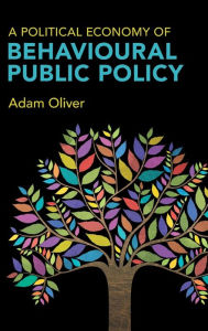 Title: A Political Economy of Behavioural Public Policy, Author: Adam Oliver
