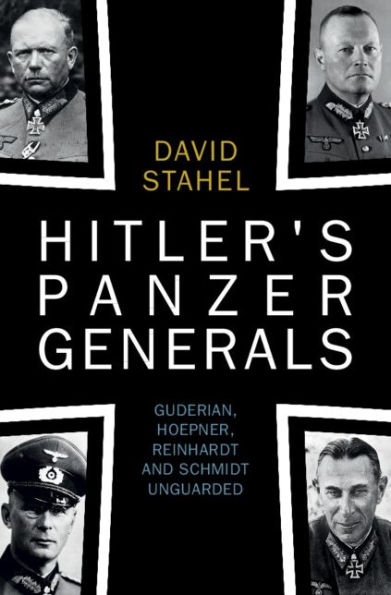 Hitler's Panzer Generals: Guderian, Hoepner, Reinhardt and Schmidt Unguarded