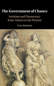 Title: The Government of Chance: Sortition and Democracy from Athens to the Present, Author: Yves Sintomer