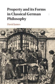 Title: Property and its Forms in Classical German Philosophy, Author: David James