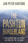 The Pashtun Borderland: A Religious and Cultural History of the Taliban