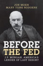 Before the Fed: J.P. Morgan, America's Lender of Last Resort