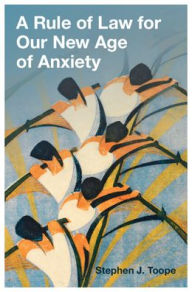 Title: A Rule of Law for Our New Age of Anxiety, Author: Stephen J Toope