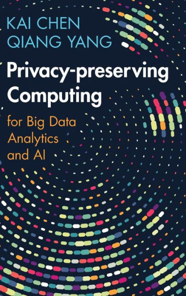 Privacy-preserving Computing: for Big Data Analytics and AI