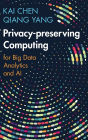 Privacy-preserving Computing: for Big Data Analytics and AI
