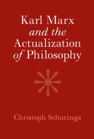 Title: Karl Marx and the Actualization of Philosophy, Author: Christoph Schuringa